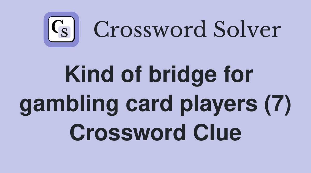 Kind of bridge for gambling card players (7) Crossword Clue Answers